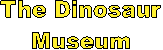 The Dinosaur
Museum