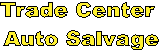 Trade Center 
Auto Salvage
